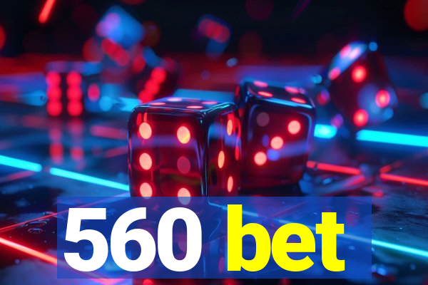 560 bet